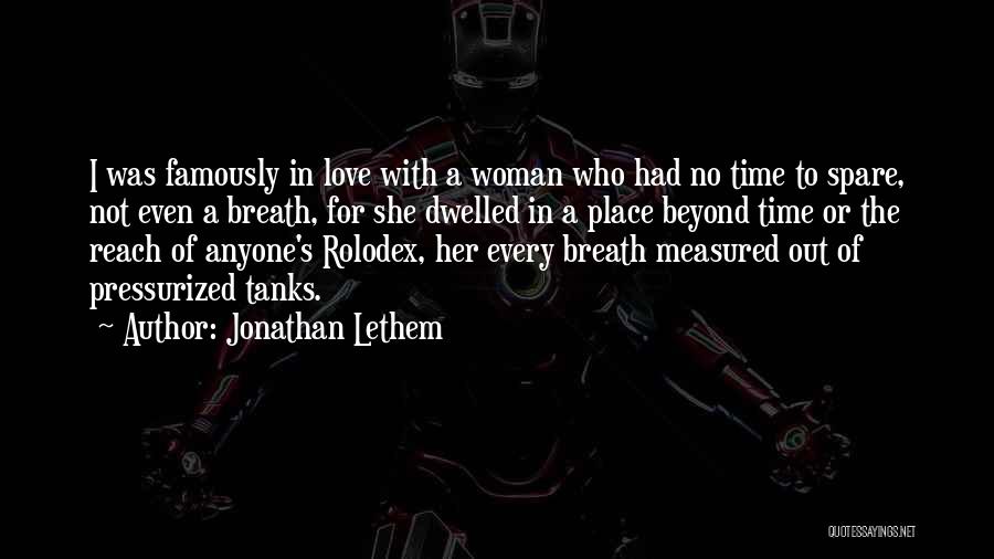 Jonathan Lethem Quotes: I Was Famously In Love With A Woman Who Had No Time To Spare, Not Even A Breath, For She