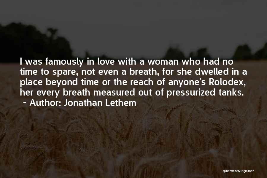 Jonathan Lethem Quotes: I Was Famously In Love With A Woman Who Had No Time To Spare, Not Even A Breath, For She
