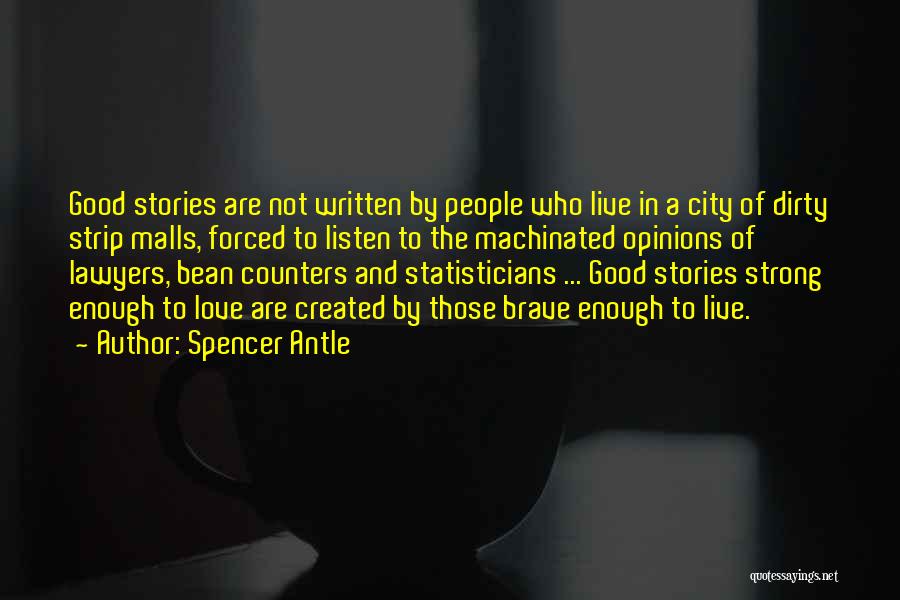Spencer Antle Quotes: Good Stories Are Not Written By People Who Live In A City Of Dirty Strip Malls, Forced To Listen To