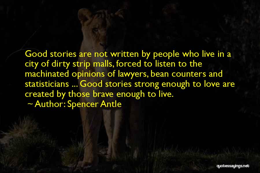 Spencer Antle Quotes: Good Stories Are Not Written By People Who Live In A City Of Dirty Strip Malls, Forced To Listen To