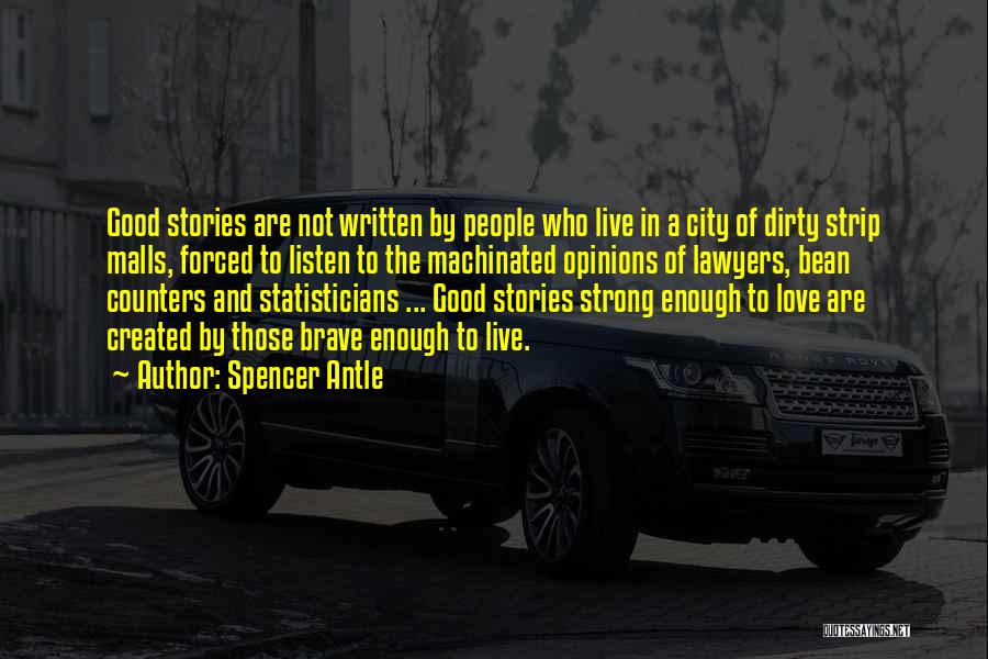 Spencer Antle Quotes: Good Stories Are Not Written By People Who Live In A City Of Dirty Strip Malls, Forced To Listen To