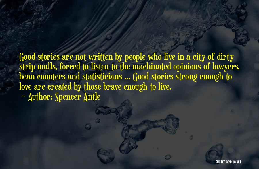 Spencer Antle Quotes: Good Stories Are Not Written By People Who Live In A City Of Dirty Strip Malls, Forced To Listen To