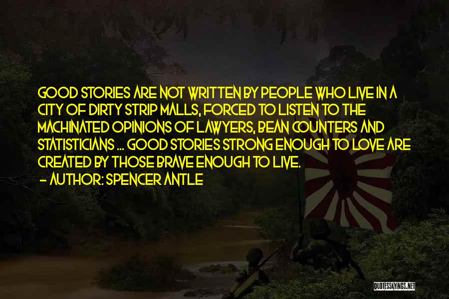 Spencer Antle Quotes: Good Stories Are Not Written By People Who Live In A City Of Dirty Strip Malls, Forced To Listen To