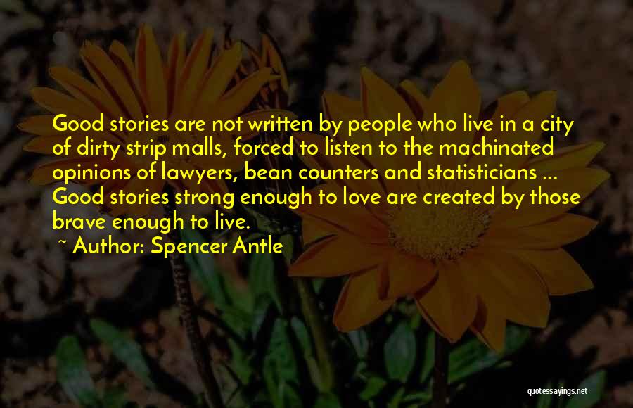 Spencer Antle Quotes: Good Stories Are Not Written By People Who Live In A City Of Dirty Strip Malls, Forced To Listen To