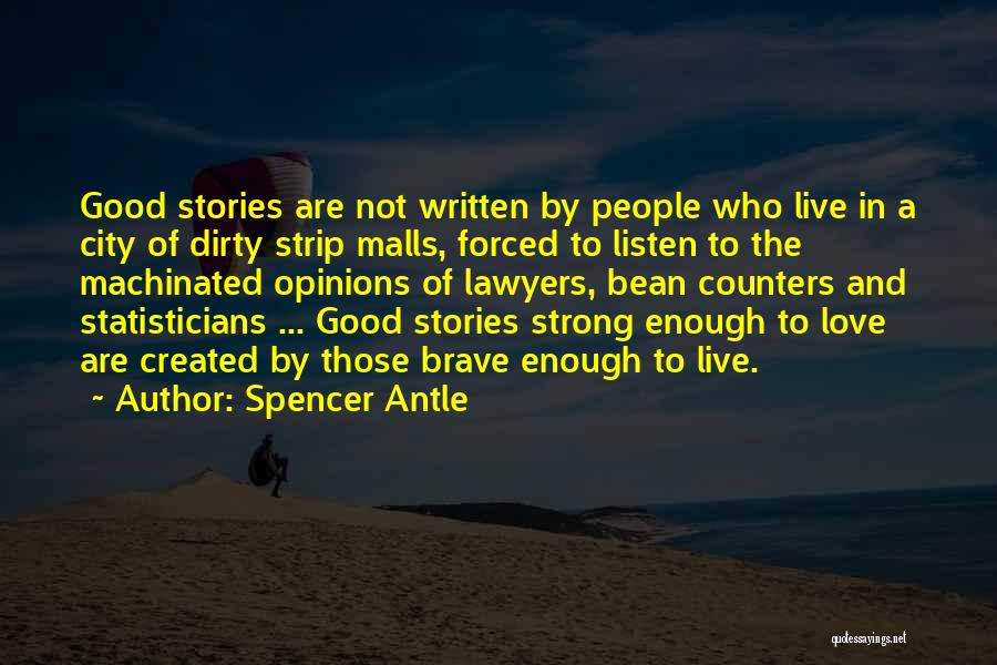 Spencer Antle Quotes: Good Stories Are Not Written By People Who Live In A City Of Dirty Strip Malls, Forced To Listen To