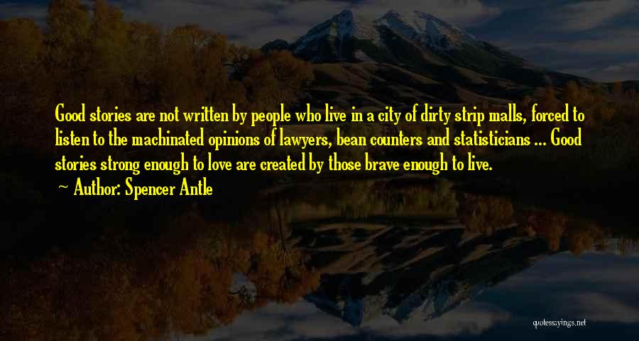 Spencer Antle Quotes: Good Stories Are Not Written By People Who Live In A City Of Dirty Strip Malls, Forced To Listen To