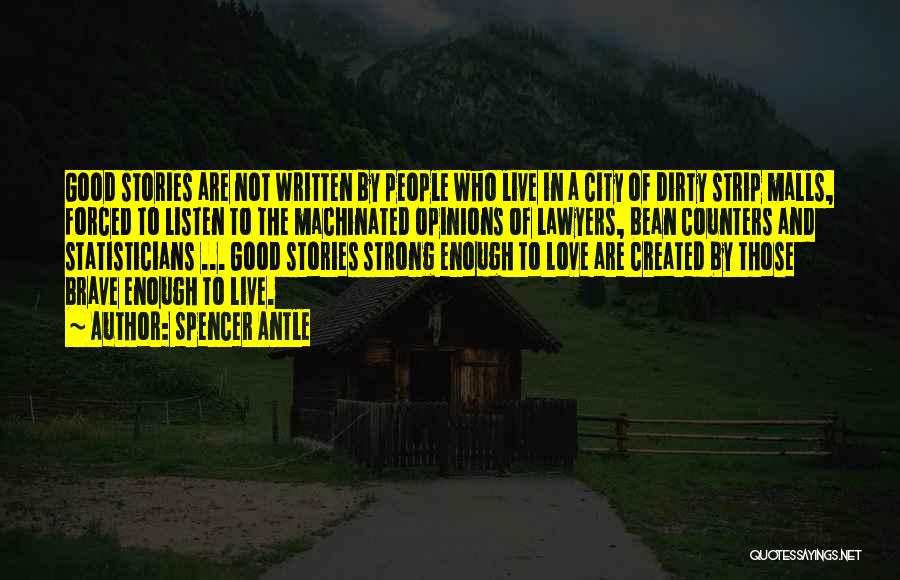 Spencer Antle Quotes: Good Stories Are Not Written By People Who Live In A City Of Dirty Strip Malls, Forced To Listen To