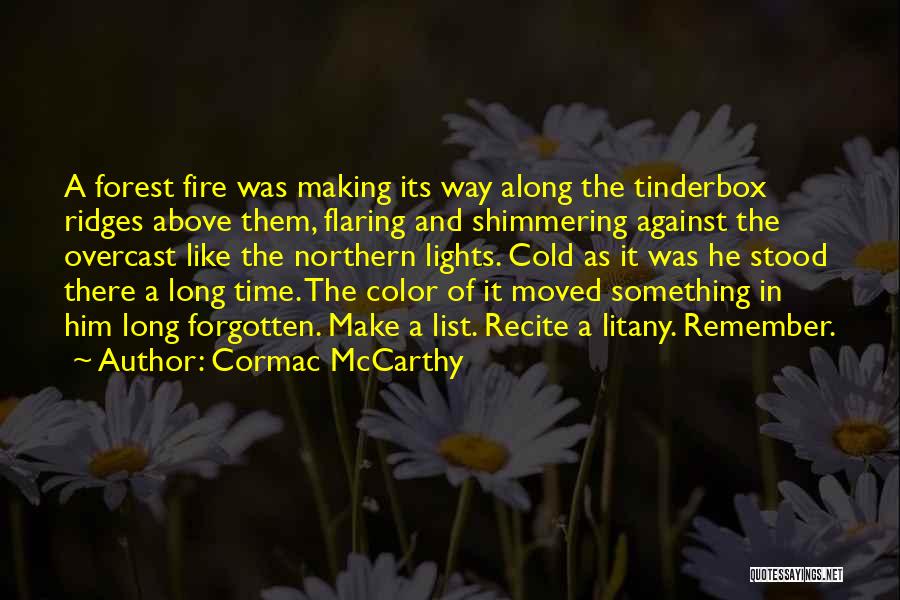 Cormac McCarthy Quotes: A Forest Fire Was Making Its Way Along The Tinderbox Ridges Above Them, Flaring And Shimmering Against The Overcast Like