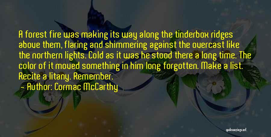 Cormac McCarthy Quotes: A Forest Fire Was Making Its Way Along The Tinderbox Ridges Above Them, Flaring And Shimmering Against The Overcast Like