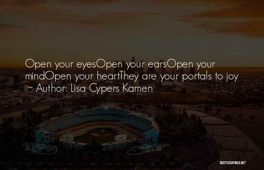 Lisa Cypers Kamen Quotes: Open Your Eyesopen Your Earsopen Your Mindopen Your Heartthey Are Your Portals To Joy