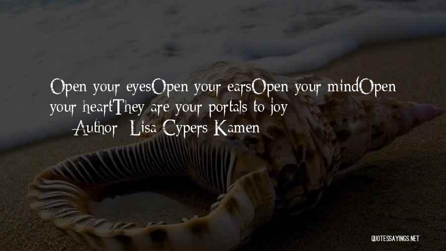 Lisa Cypers Kamen Quotes: Open Your Eyesopen Your Earsopen Your Mindopen Your Heartthey Are Your Portals To Joy