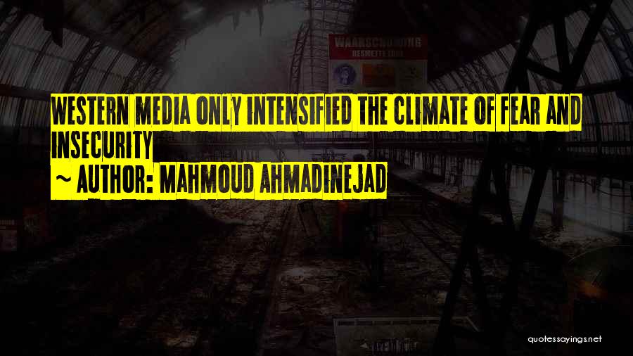 Mahmoud Ahmadinejad Quotes: Western Media Only Intensified The Climate Of Fear And Insecurity