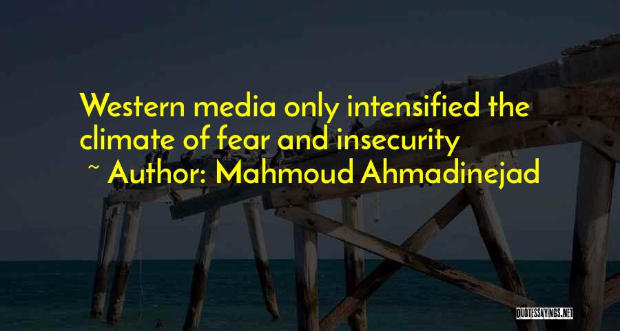 Mahmoud Ahmadinejad Quotes: Western Media Only Intensified The Climate Of Fear And Insecurity