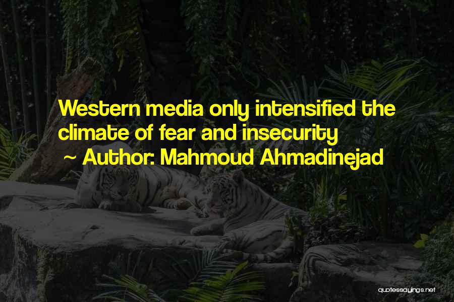 Mahmoud Ahmadinejad Quotes: Western Media Only Intensified The Climate Of Fear And Insecurity