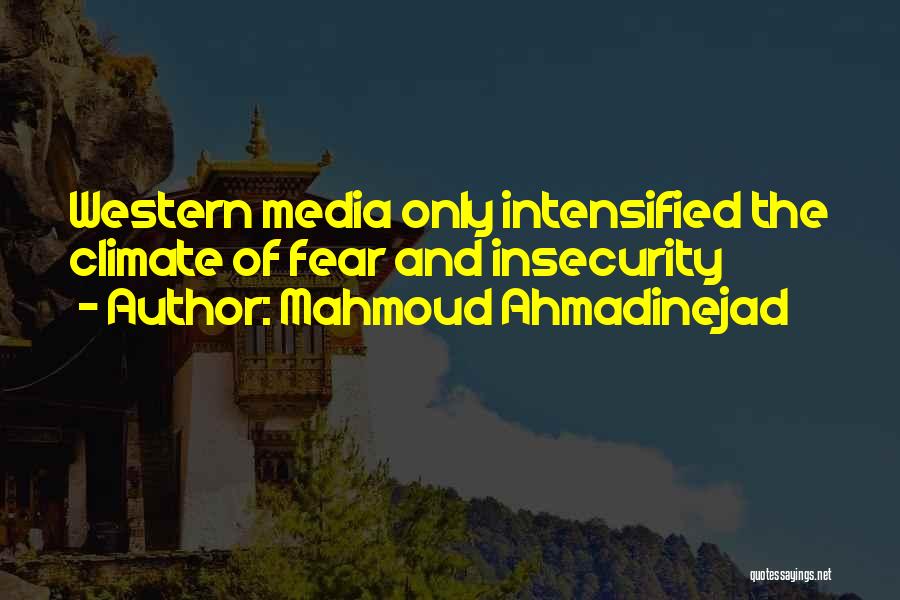 Mahmoud Ahmadinejad Quotes: Western Media Only Intensified The Climate Of Fear And Insecurity