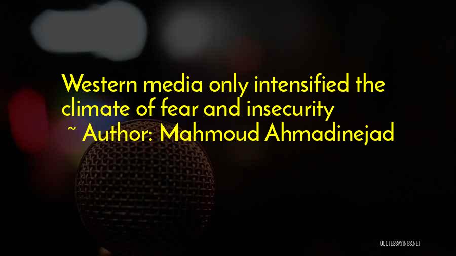 Mahmoud Ahmadinejad Quotes: Western Media Only Intensified The Climate Of Fear And Insecurity