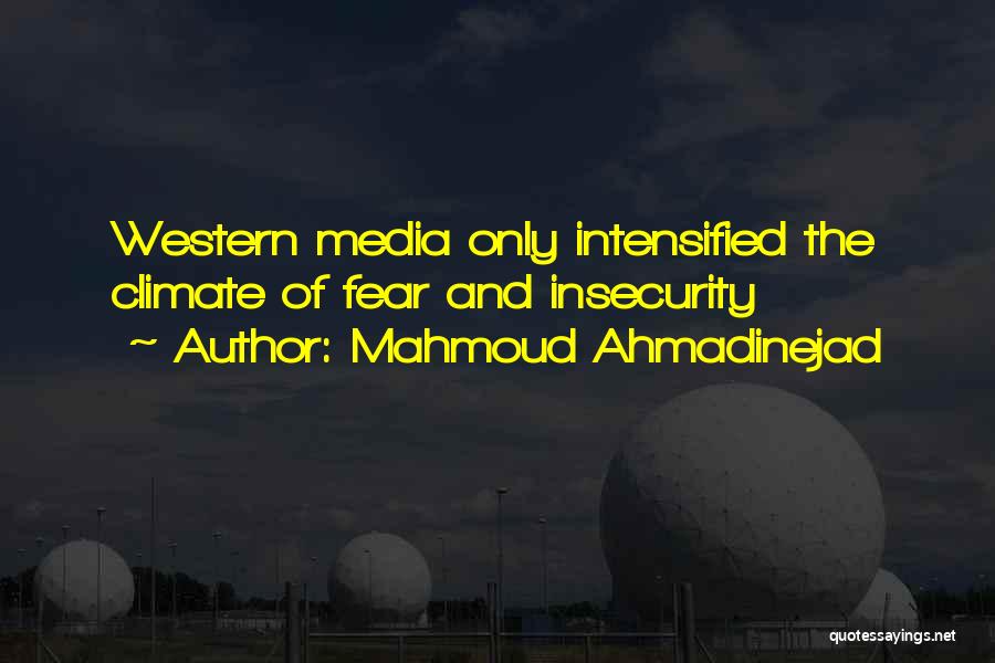 Mahmoud Ahmadinejad Quotes: Western Media Only Intensified The Climate Of Fear And Insecurity