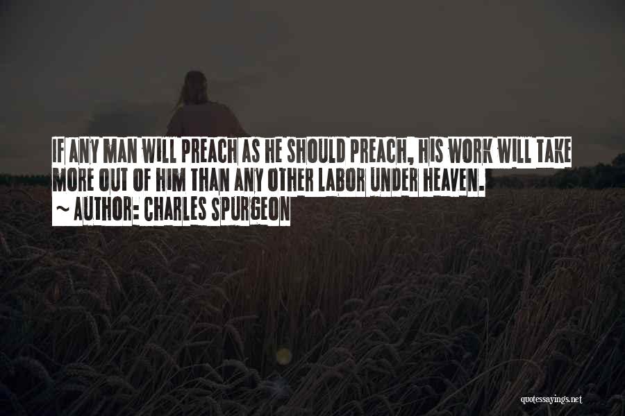 Charles Spurgeon Quotes: If Any Man Will Preach As He Should Preach, His Work Will Take More Out Of Him Than Any Other