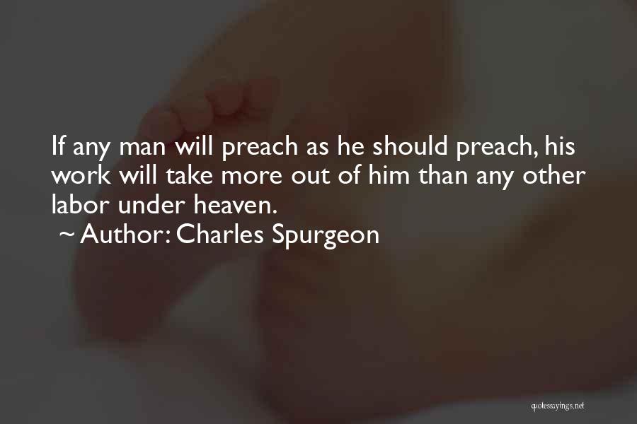 Charles Spurgeon Quotes: If Any Man Will Preach As He Should Preach, His Work Will Take More Out Of Him Than Any Other