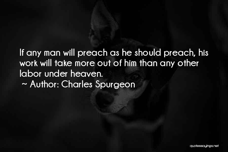 Charles Spurgeon Quotes: If Any Man Will Preach As He Should Preach, His Work Will Take More Out Of Him Than Any Other