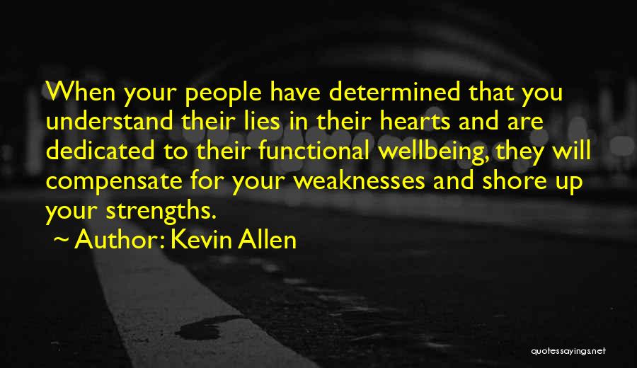 Kevin Allen Quotes: When Your People Have Determined That You Understand Their Lies In Their Hearts And Are Dedicated To Their Functional Wellbeing,