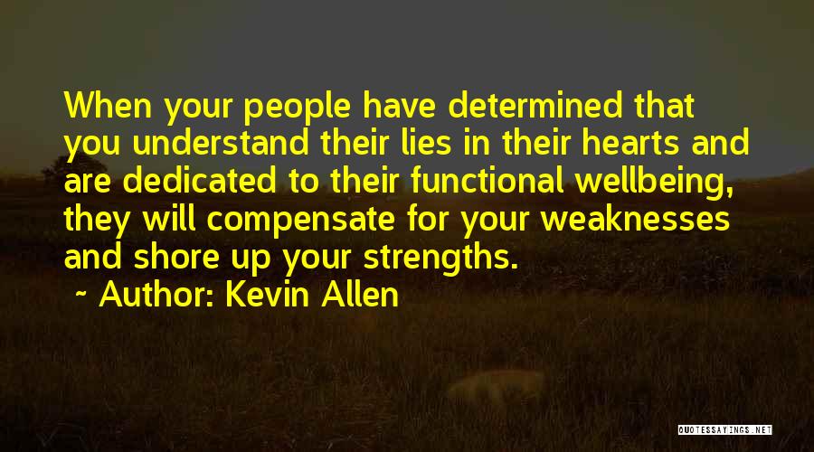 Kevin Allen Quotes: When Your People Have Determined That You Understand Their Lies In Their Hearts And Are Dedicated To Their Functional Wellbeing,