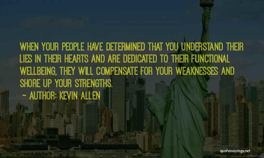 Kevin Allen Quotes: When Your People Have Determined That You Understand Their Lies In Their Hearts And Are Dedicated To Their Functional Wellbeing,