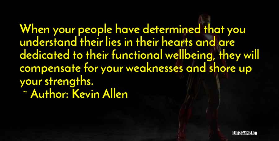 Kevin Allen Quotes: When Your People Have Determined That You Understand Their Lies In Their Hearts And Are Dedicated To Their Functional Wellbeing,