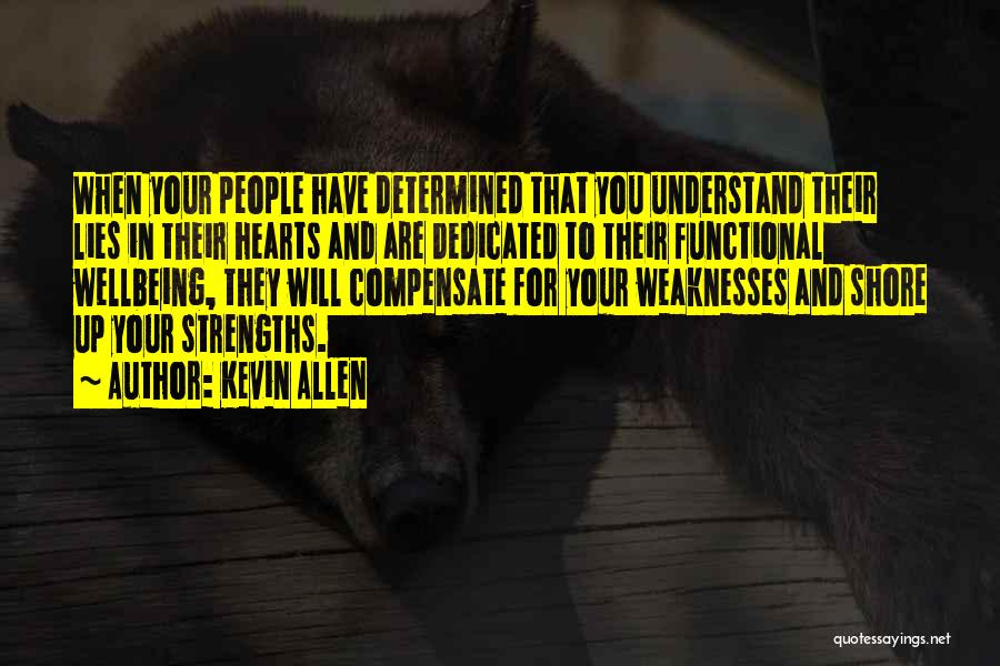 Kevin Allen Quotes: When Your People Have Determined That You Understand Their Lies In Their Hearts And Are Dedicated To Their Functional Wellbeing,