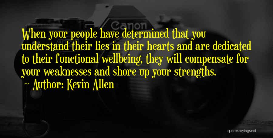 Kevin Allen Quotes: When Your People Have Determined That You Understand Their Lies In Their Hearts And Are Dedicated To Their Functional Wellbeing,