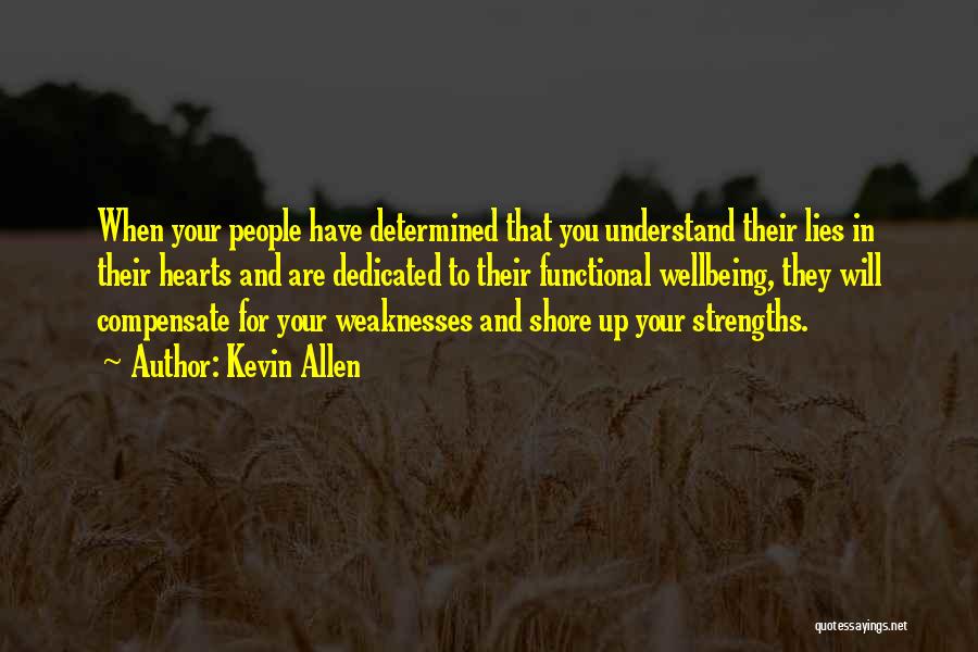 Kevin Allen Quotes: When Your People Have Determined That You Understand Their Lies In Their Hearts And Are Dedicated To Their Functional Wellbeing,