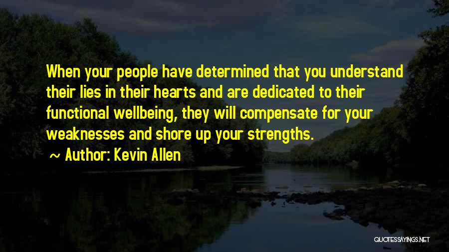 Kevin Allen Quotes: When Your People Have Determined That You Understand Their Lies In Their Hearts And Are Dedicated To Their Functional Wellbeing,