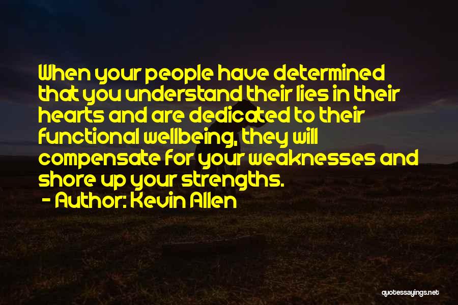 Kevin Allen Quotes: When Your People Have Determined That You Understand Their Lies In Their Hearts And Are Dedicated To Their Functional Wellbeing,