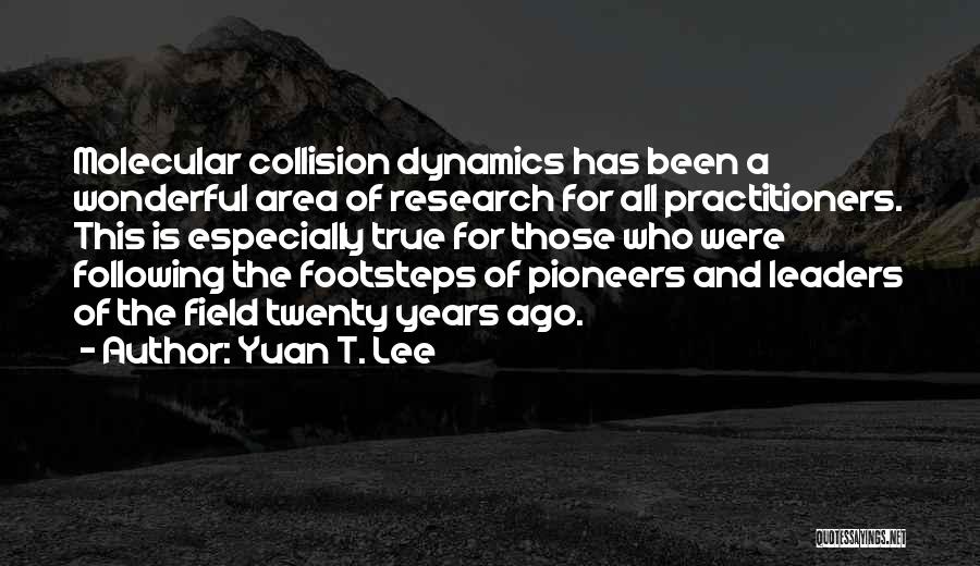 Yuan T. Lee Quotes: Molecular Collision Dynamics Has Been A Wonderful Area Of Research For All Practitioners. This Is Especially True For Those Who