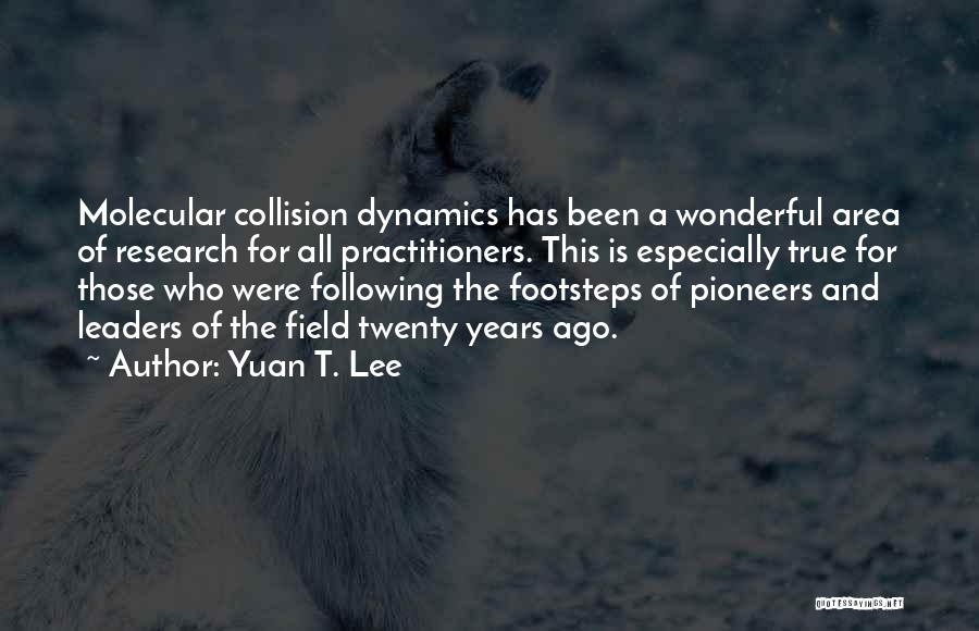 Yuan T. Lee Quotes: Molecular Collision Dynamics Has Been A Wonderful Area Of Research For All Practitioners. This Is Especially True For Those Who