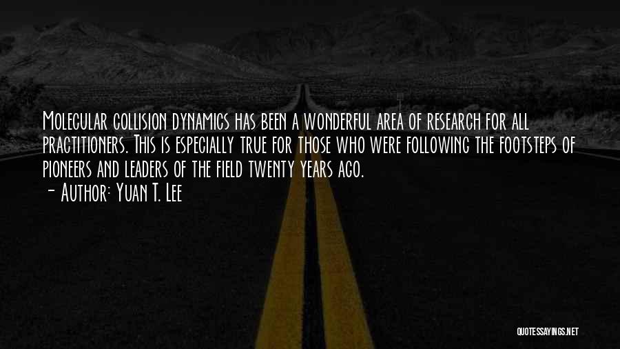 Yuan T. Lee Quotes: Molecular Collision Dynamics Has Been A Wonderful Area Of Research For All Practitioners. This Is Especially True For Those Who