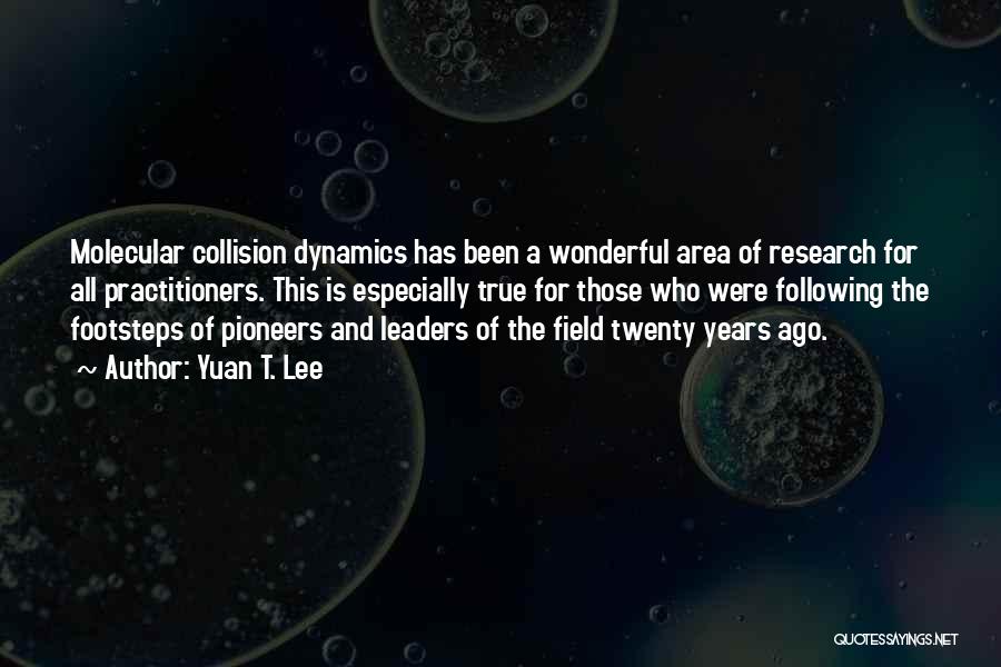 Yuan T. Lee Quotes: Molecular Collision Dynamics Has Been A Wonderful Area Of Research For All Practitioners. This Is Especially True For Those Who