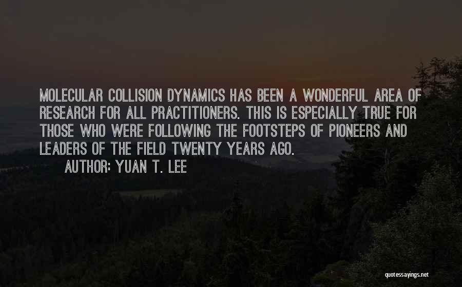 Yuan T. Lee Quotes: Molecular Collision Dynamics Has Been A Wonderful Area Of Research For All Practitioners. This Is Especially True For Those Who