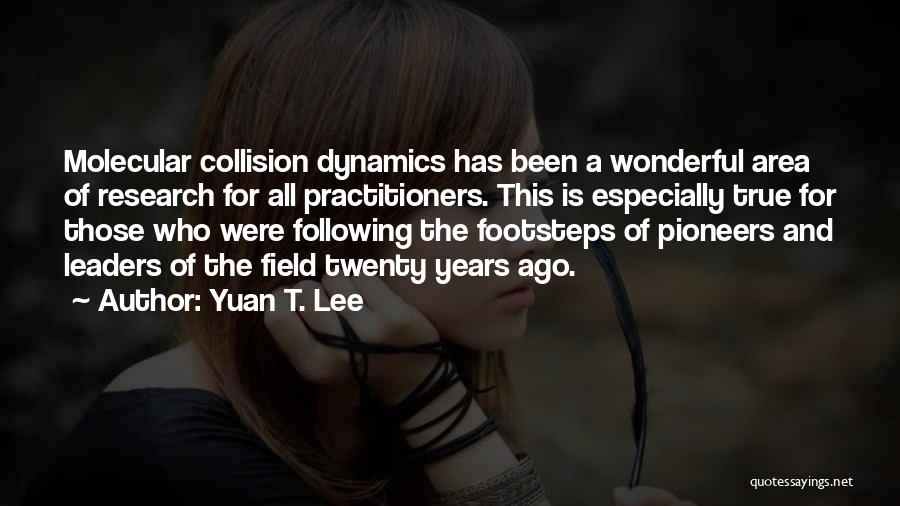 Yuan T. Lee Quotes: Molecular Collision Dynamics Has Been A Wonderful Area Of Research For All Practitioners. This Is Especially True For Those Who