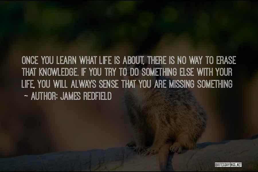 James Redfield Quotes: Once You Learn What Life Is About, There Is No Way To Erase That Knowledge. If You Try To Do