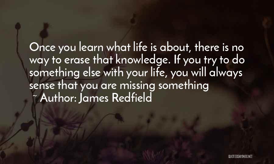 James Redfield Quotes: Once You Learn What Life Is About, There Is No Way To Erase That Knowledge. If You Try To Do