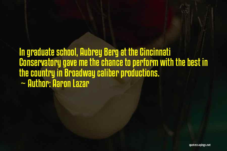 Aaron Lazar Quotes: In Graduate School, Aubrey Berg At The Cincinnati Conservatory Gave Me The Chance To Perform With The Best In The