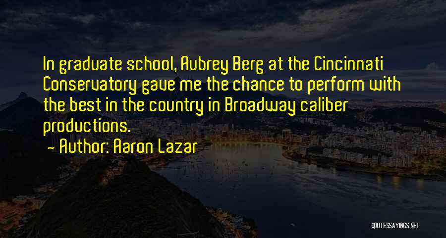 Aaron Lazar Quotes: In Graduate School, Aubrey Berg At The Cincinnati Conservatory Gave Me The Chance To Perform With The Best In The