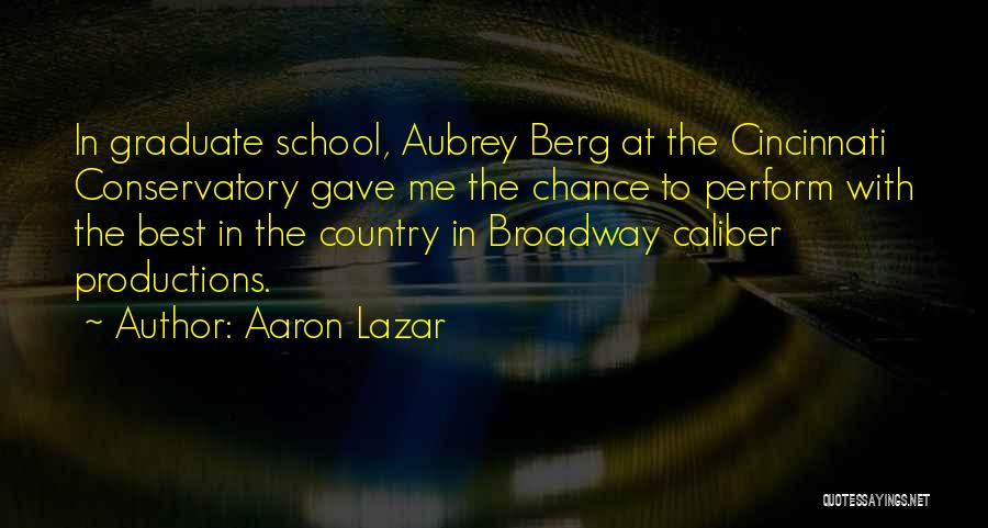 Aaron Lazar Quotes: In Graduate School, Aubrey Berg At The Cincinnati Conservatory Gave Me The Chance To Perform With The Best In The