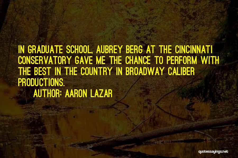 Aaron Lazar Quotes: In Graduate School, Aubrey Berg At The Cincinnati Conservatory Gave Me The Chance To Perform With The Best In The