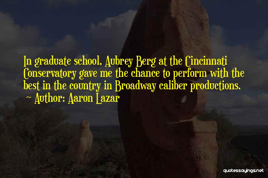 Aaron Lazar Quotes: In Graduate School, Aubrey Berg At The Cincinnati Conservatory Gave Me The Chance To Perform With The Best In The