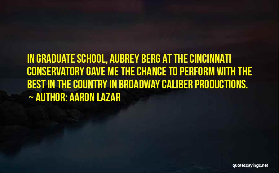 Aaron Lazar Quotes: In Graduate School, Aubrey Berg At The Cincinnati Conservatory Gave Me The Chance To Perform With The Best In The