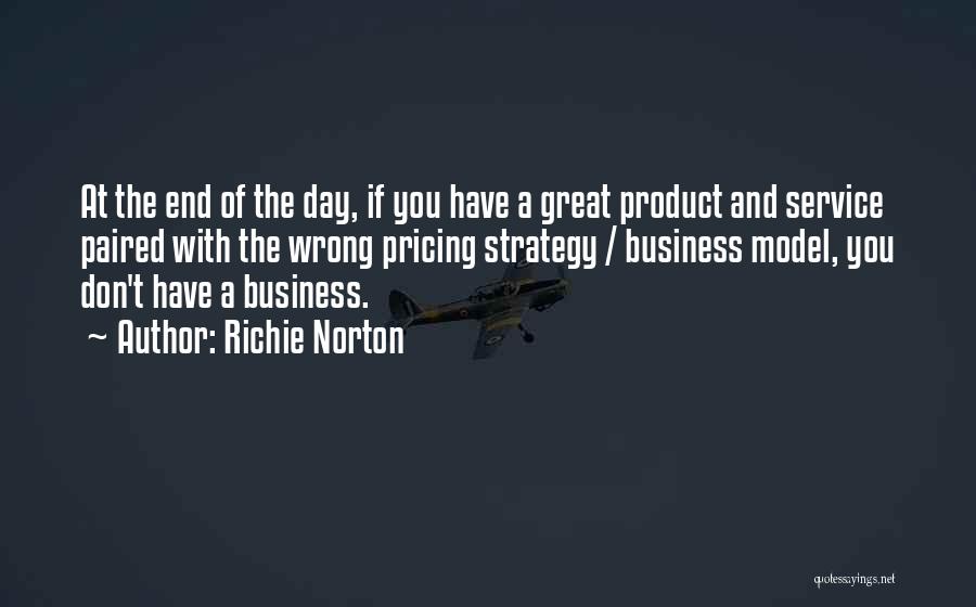 Richie Norton Quotes: At The End Of The Day, If You Have A Great Product And Service Paired With The Wrong Pricing Strategy