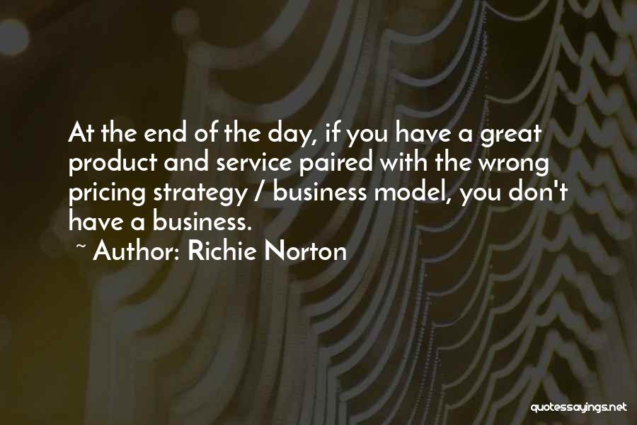 Richie Norton Quotes: At The End Of The Day, If You Have A Great Product And Service Paired With The Wrong Pricing Strategy