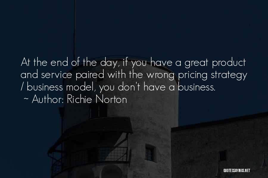 Richie Norton Quotes: At The End Of The Day, If You Have A Great Product And Service Paired With The Wrong Pricing Strategy